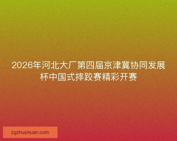 2026年河北大厂第四届京津冀协同发展杯中国式摔跤赛精彩开赛