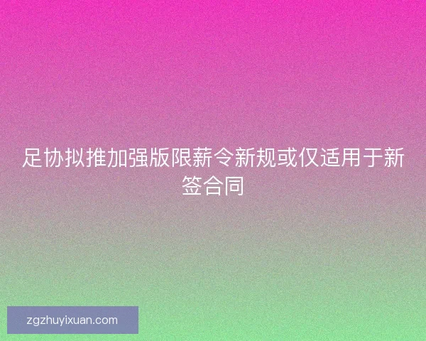 足协拟推加强版限薪令新规或仅适用于新签合同